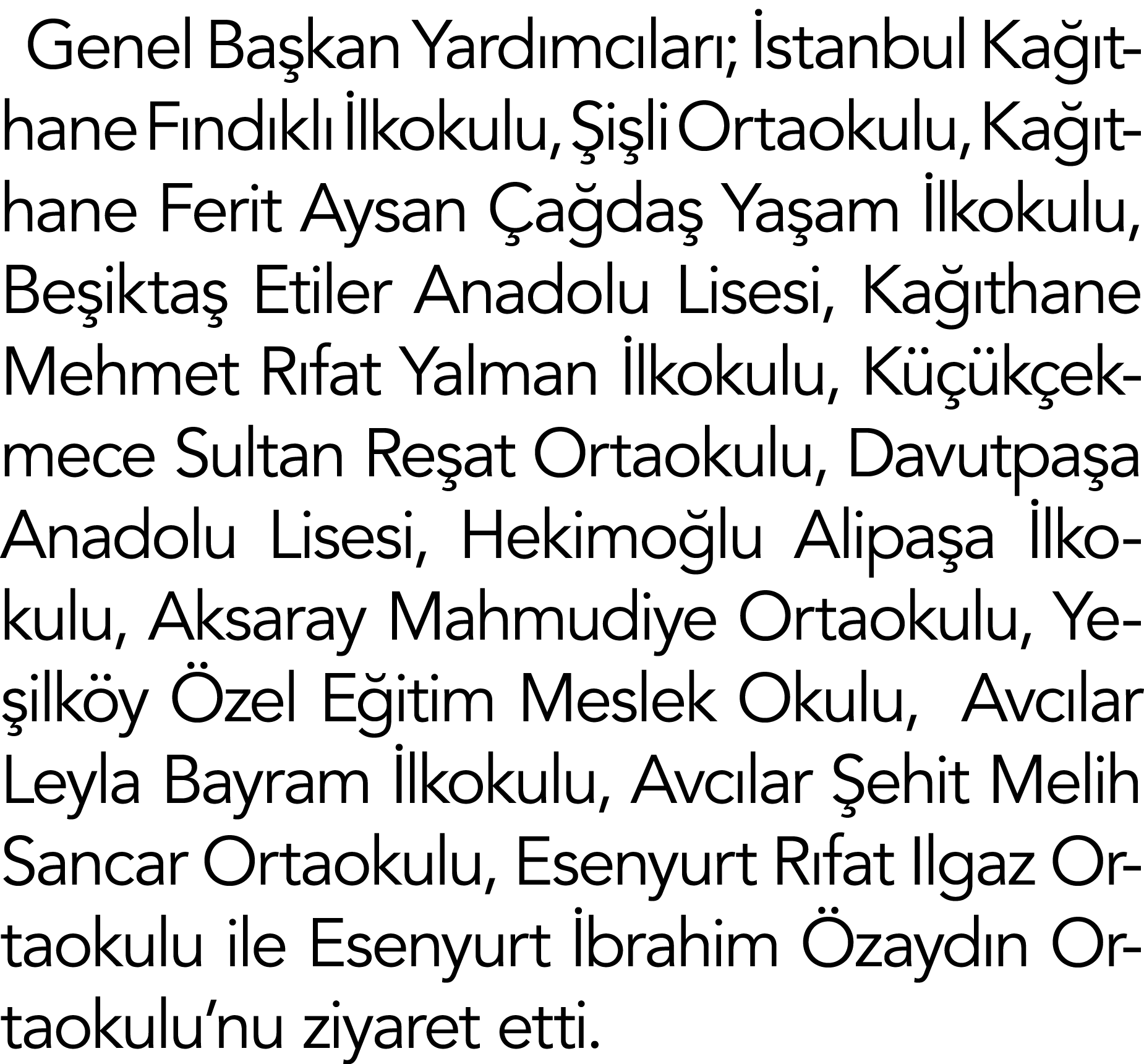 Genel Başkan Yardımcıları; İstanbul Kağıthane Fındıklı İlkokulu, Şişli Ortaokulu, Kağıthane Ferit Aysan Çağdaş Yaşam    