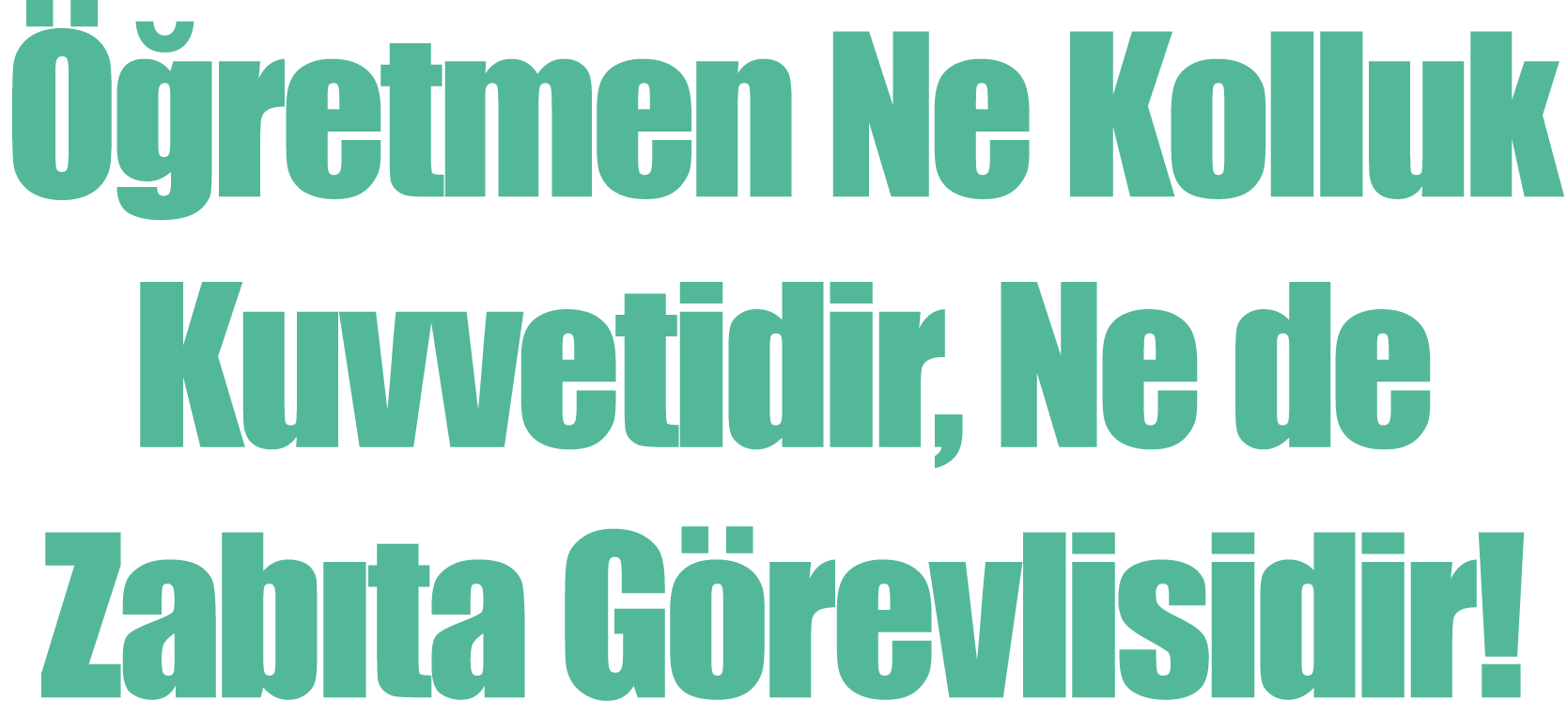  Öğretmen Ne Kolluk Kuvvetidir, Ne de Zabıta Görevlisidir 