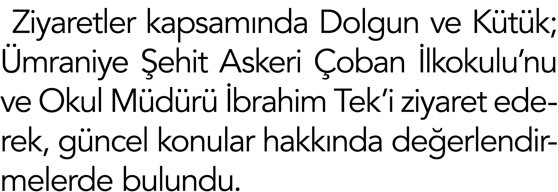 Ziyaretler kapsamında Dolgun ve Kütük; Ümraniye Şehit Askeri Çoban İlkokulu nu ve Okul Müdürü İbrahim Tek i ziyaret e   