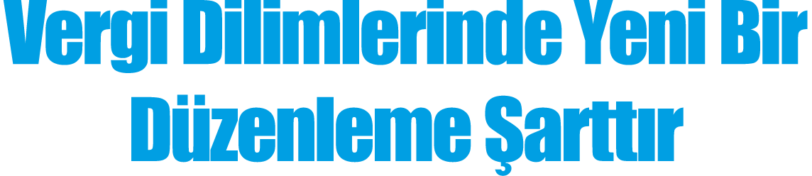  Vergi Dilimlerinde Yeni Bir Düzenleme Şarttır