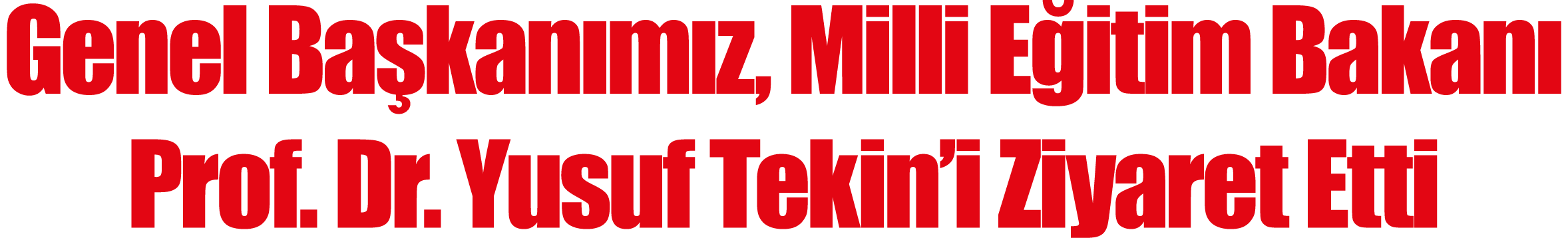 Genel Başkanımız, Milli Eğitim Bakanı Prof  Dr  Yusuf Tekin i Ziyaret Etti