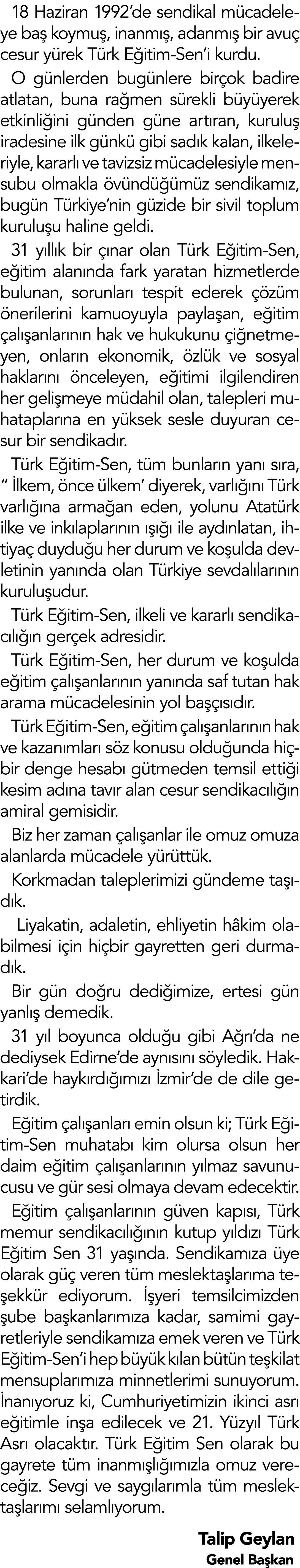 18 Haziran 1992 de sendikal mücadeleye baş koymuş, inanmış, adanmış bir avuç cesur yürek Türk Eğitim-Sen i kurdu  O g   