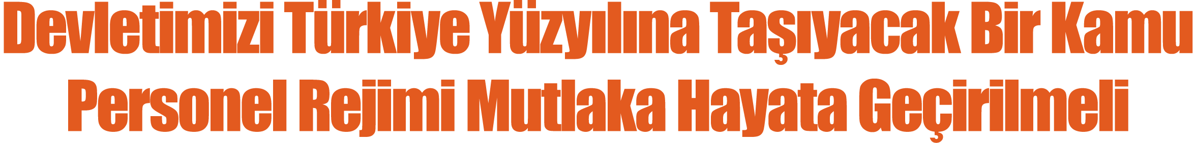 Devletimizi Türkiye Yüzyılına Taşıyacak Bir Kamu Personel Rejimi Mutlaka Hayata Geçirilmeli