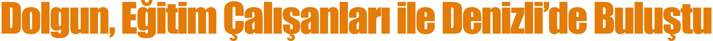 Dolgun, Eğitim Çalışanları ile Denizli de Buluştu