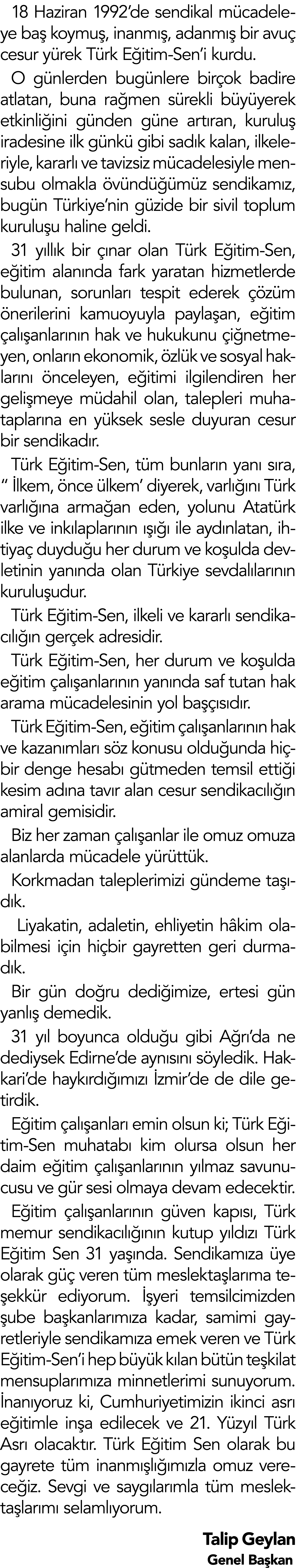 18 Haziran 1992 de sendikal mücadeleye baş koymuş, inanmış, adanmış bir avuç cesur yürek Türk Eğitim-Sen i kurdu  O g   