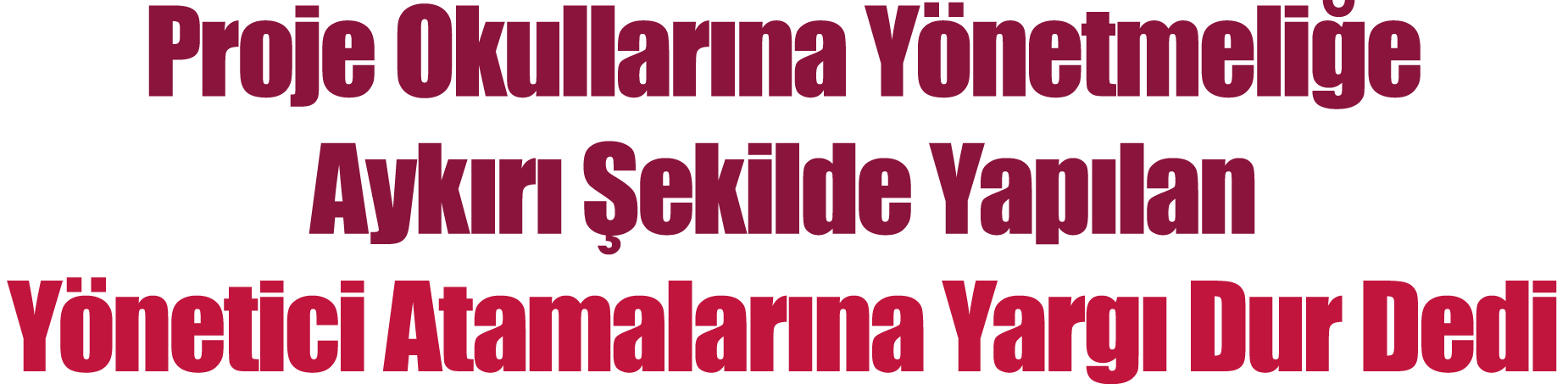Proje Okullarına Yönetmeliğe Aykırı Şekilde Yapılan Yönetici Atamalarına Yargı Dur Dedi