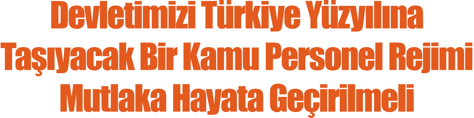 Devletimizi Türkiye Yüzyılına Taşıyacak Bir Kamu Personel Rejimi Mutlaka Hayata Geçirilmeli