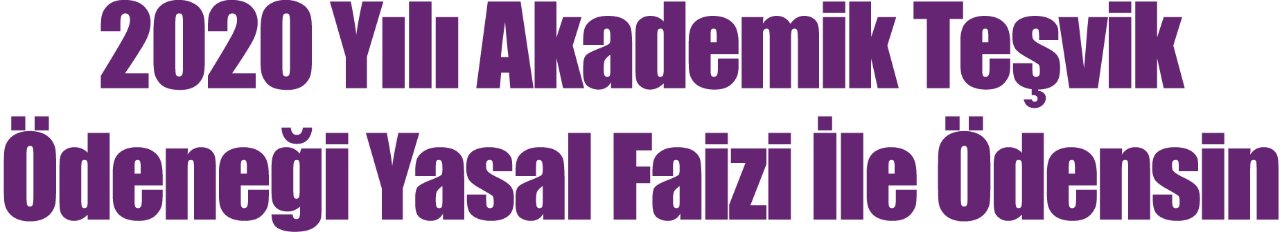 2020 Yılı Akademik Teşvik Ödeneği Yasal Faizi İle Ödensin
