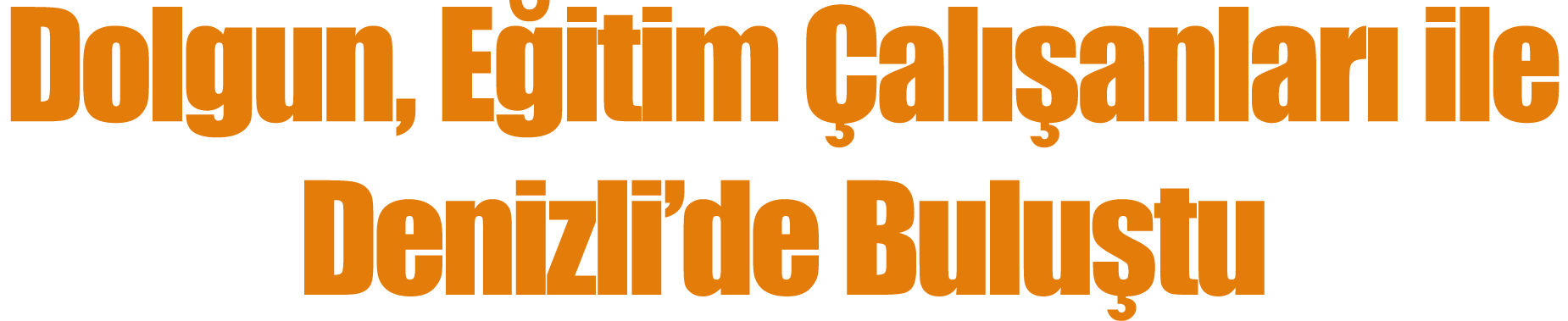 Dolgun, Eğitim Çalışanları ile Denizli de Buluştu