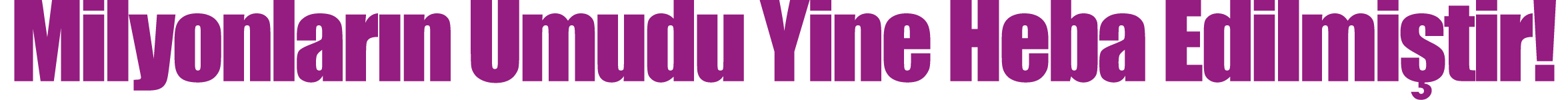 Milyonların Umudu Yine Heba Edilmiştir 