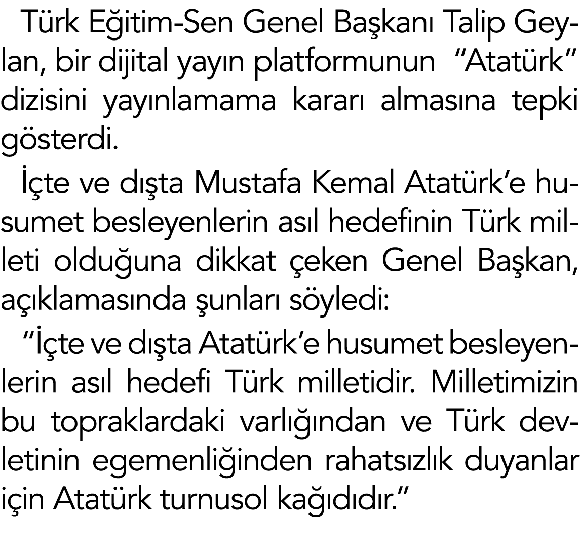 Türk Eğitim-Sen Genel Başkanı Talip Geylan, bir dijital yayın platformunun   Atatürk  dizisini yayınlamama kararı alm   