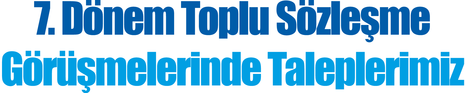 7  Dönem Toplu Sözleşme Görüşmelerinde Taleplerimiz