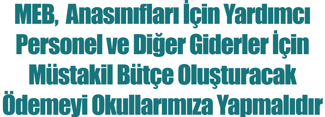 MEB, Anasınıfları İçin Yardımcı Personel ve Diğer Giderler İçin Müstakil Bütçe Oluşturacak Ödemeyi Okullarımıza Yapma   