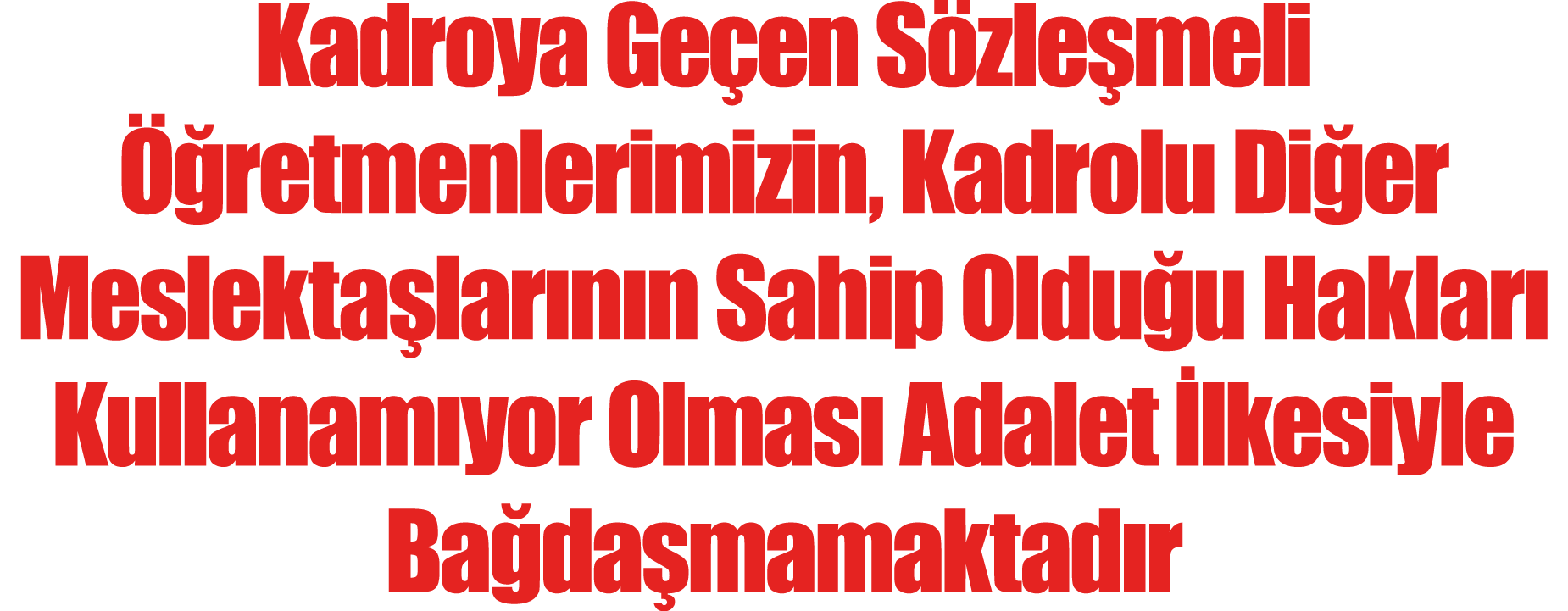 Kadroya Geçen Sözleşmeli Öğretmenlerimizin, Kadrolu Diğer Meslektaşlarının Sahip Olduğu Hakları Kullanamıyor Olması A   