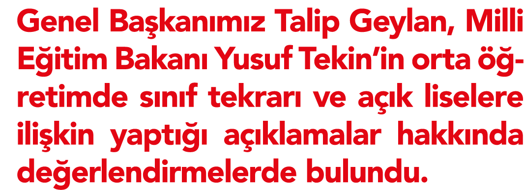 Genel Başkanımız Talip Geylan, Milli Eğitim Bakanı Yusuf Tekin in orta öğretimde sınıf tekrarı ve açık liselere ilişk   