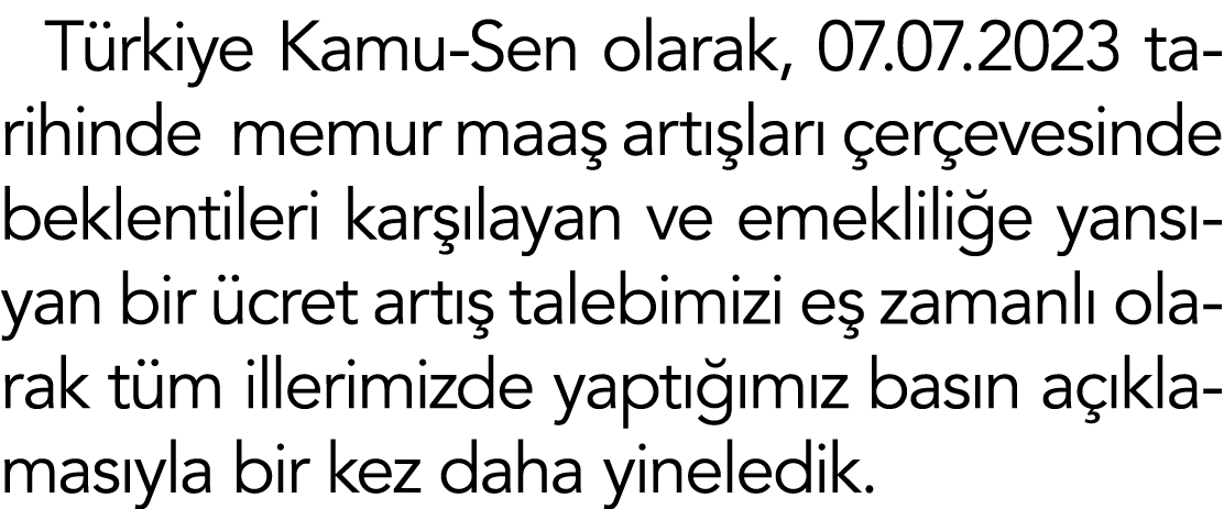 Türkiye Kamu-Sen olarak, 07 07 2023 tarihinde memur maaş artışları çerçevesinde beklentileri karşılayan ve emekliliğe   