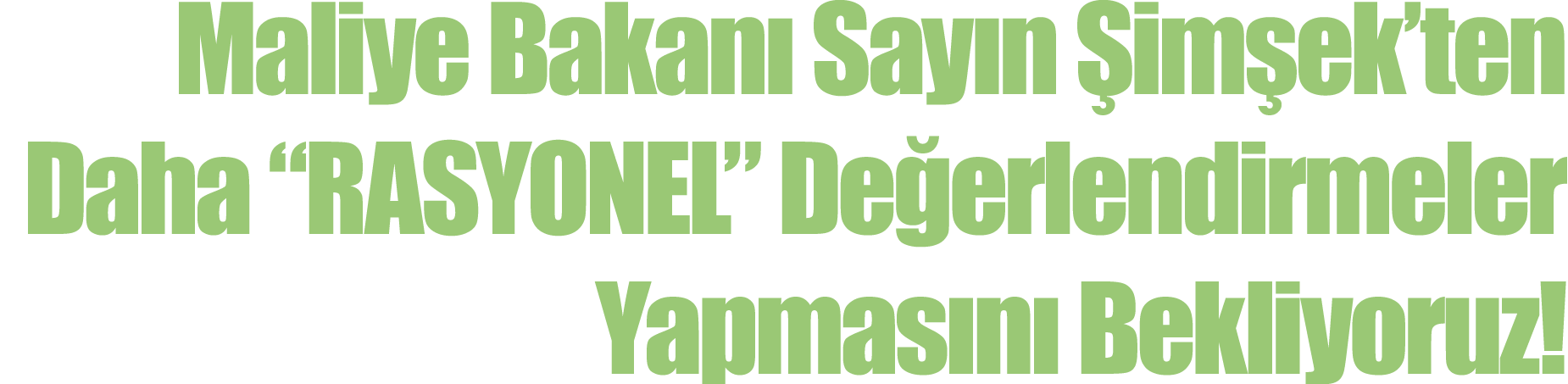 Maliye Bakanı Sayın Şimşek ten Daha  RASYONEL  Değerlendirmeler Yapmasını Bekliyoruz 