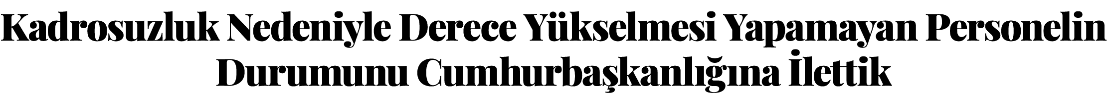 Kadrosuzluk Nedeniyle Derece Yükselmesi Yapamayan Personelin Durumunu Cumhurbaşkanlığına İlettik