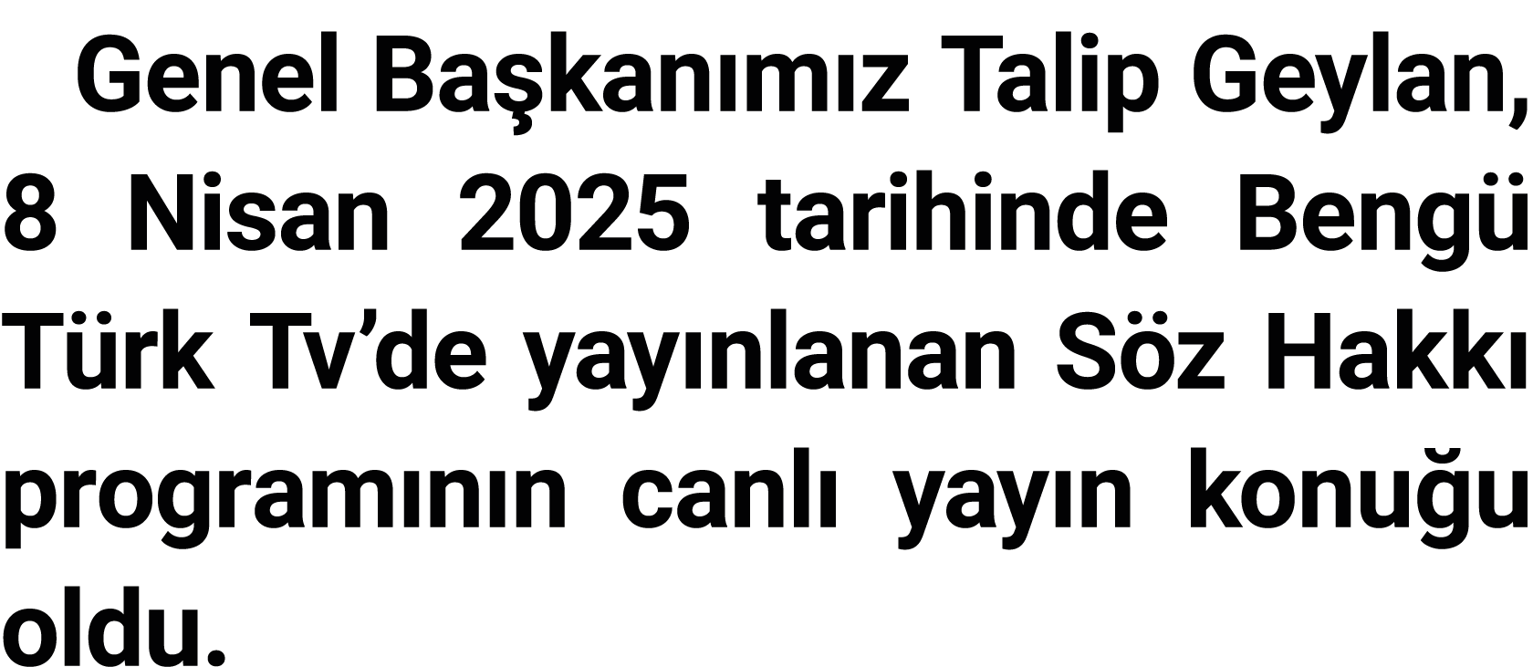 Genel Başkanımız Talip Geylan, 8 Nisan 2025 tarihinde Bengü Türk Tv de yayınlanan Söz Hakkı programının canlı yayın k   