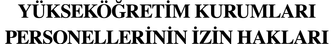YÜKSEKÖĞRETİM KURUMLARI PERSONELLERİNİN İZİN HAKLARI