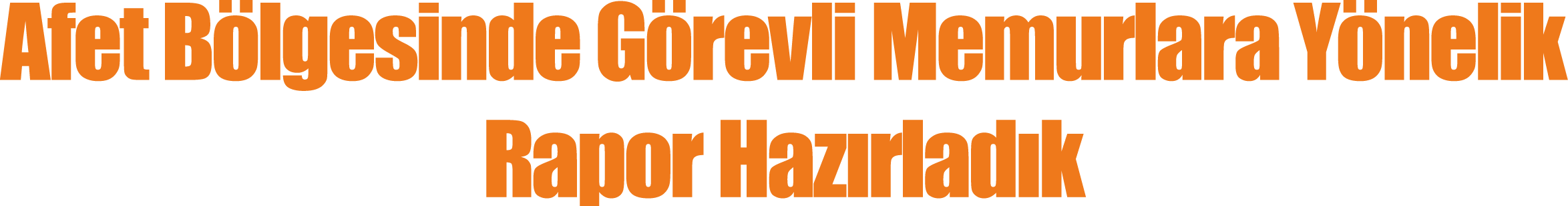 Afet Bölgesinde Görevli Memurlara Yönelik Rapor Hazırladık