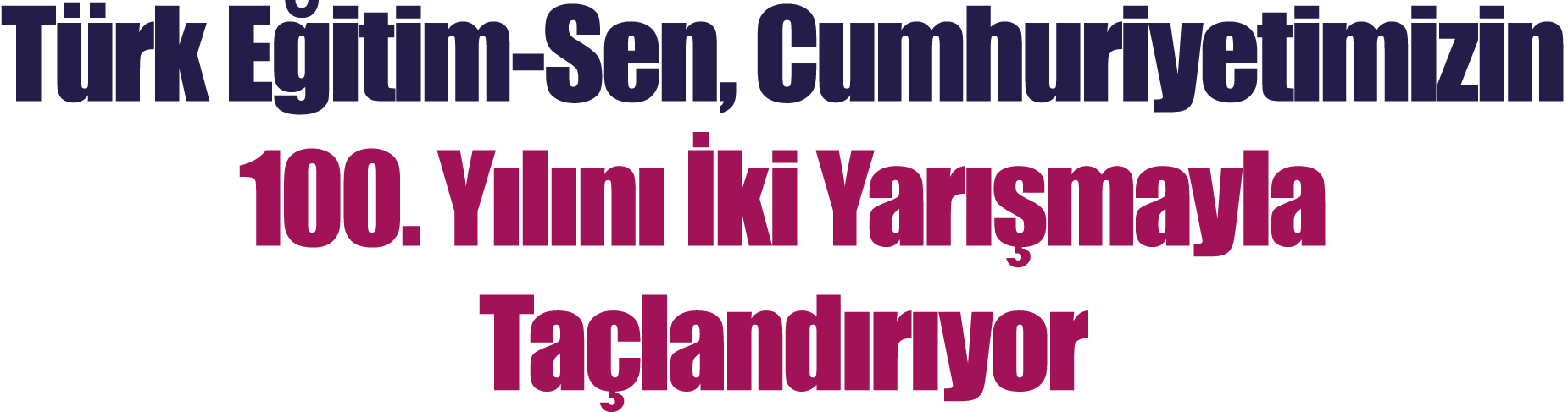 Türk Eğitim-Sen, Cumhuriyetimizin 100  Yılını İki Yarışmayla Taçlandırıyor
