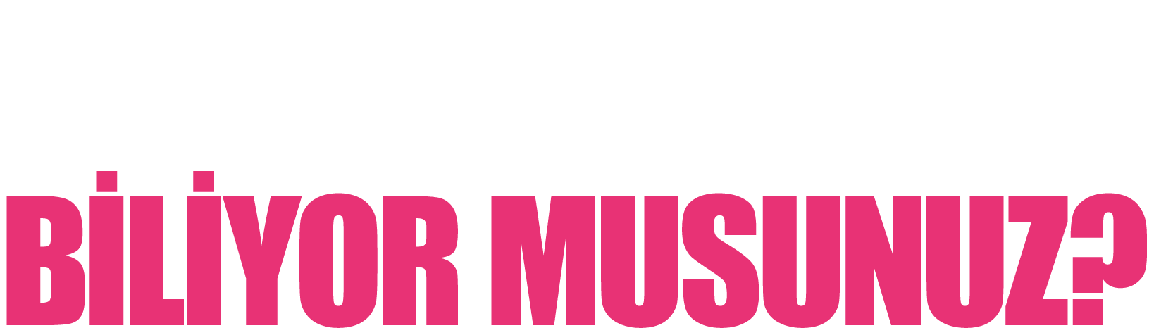 BUNLARI BİLİYOR MUSUNUZ 