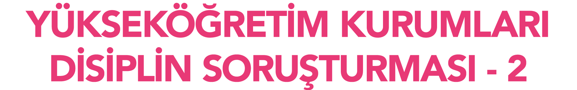 YÜKSEKÖĞRETİM KURUMLARI DİSİPLİN SORUŞTURMASI - 2