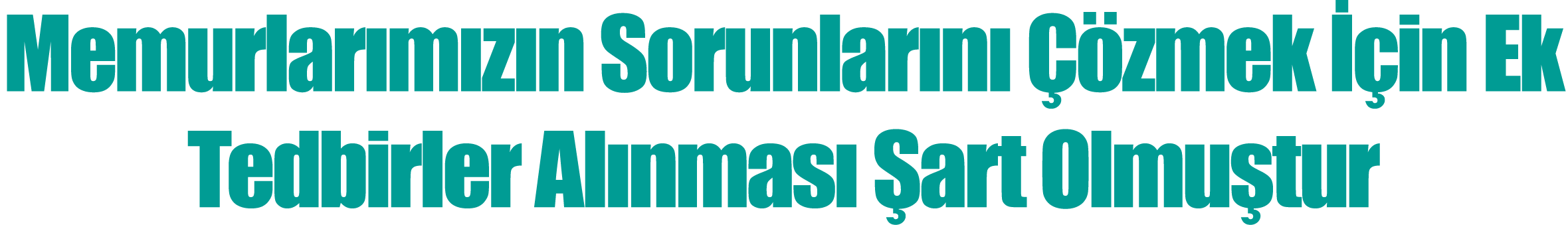  Memurlarımızın Sorunlarını Çözmek İçin Ek Tedbirler Alınması Şart Olmuştur