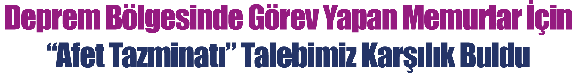 Deprem Bölgesinde Görev Yapan Memurlar İçin  Afet Tazminatı  Talebimiz Karşılık Buldu