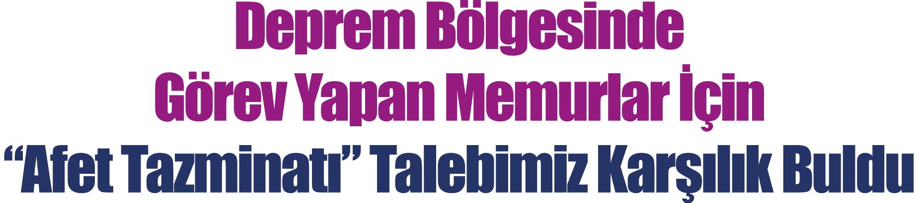 Deprem Bölgesinde Görev Yapan Memurlar İçin  Afet Tazminatı  Talebimiz Karşılık Buldu