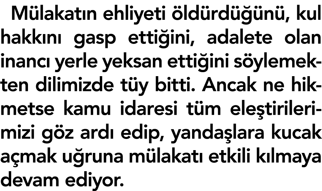 Mülakatın ehliyeti öldürdüğünü, kul hakkını gasp ettiğini, adalete olan inancı yerle yeksan ettiğini söylemekten dili   