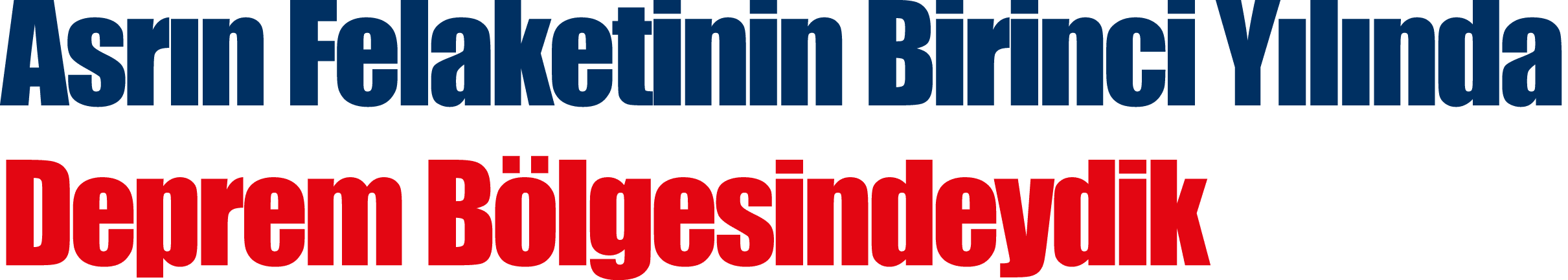 Asrın Felaketinin Birinci Yılında Deprem Bölgesindeydik