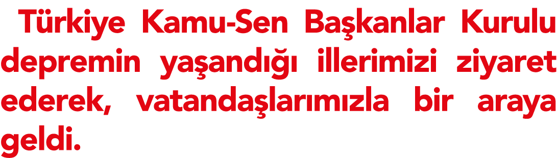 Türkiye Kamu-Sen Başkanlar Kurulu depremin yaşandığı illerimizi ziyaret ederek, vatandaşlarımızla bir araya geldi 