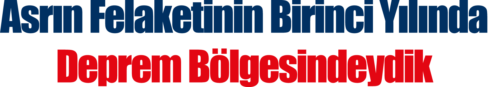 Asrın Felaketinin Birinci Yılında Deprem Bölgesindeydik