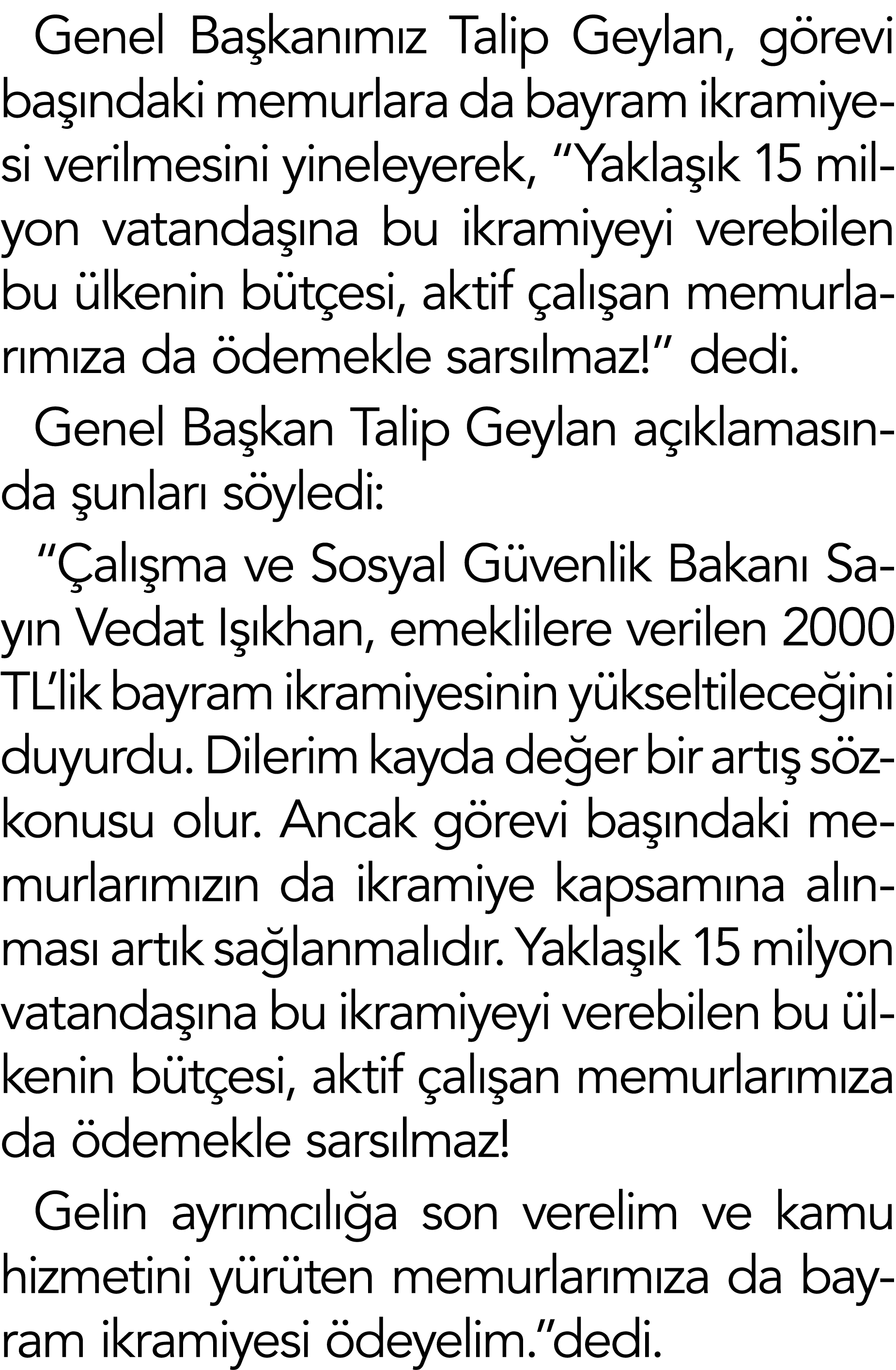 Genel Başkanımız Talip Geylan, görevi başındaki memurlara da bayram ikramiyesi verilmesini yineleyerek,  Yaklaşık 15    