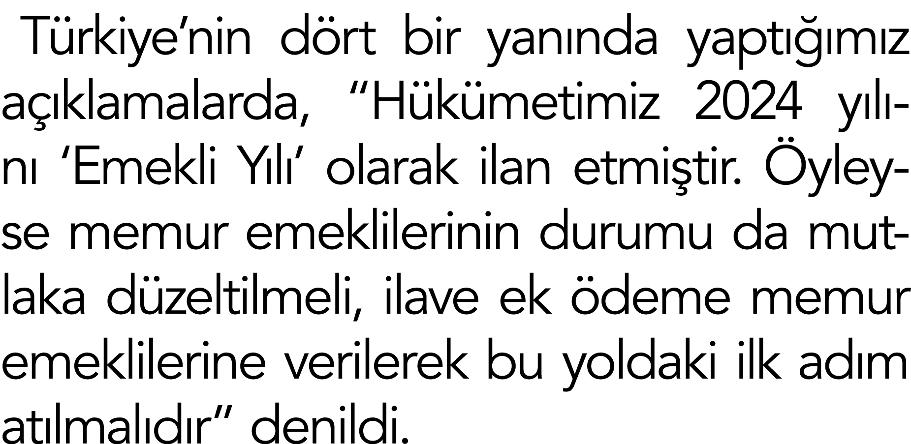 Türkiye nin dört bir yanında yaptığımız açıklamalar da,  Hükümetimiz 2024 yılını  Emekli Yılı  olarak ilan etmiştir     