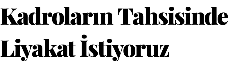 Kadrolar n Tahsisinde Liyakat stiyoruz