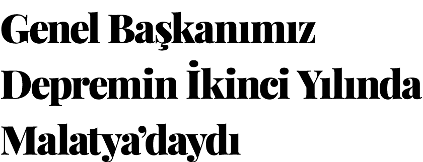 Genel Ba kan m z Depremin kinci Y l nda Malatya’dayd 