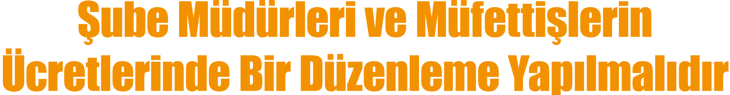 Şube Müdürleri ve Müfettişlerin Ücretlerinde Bir Düzenleme Yapılmalıdır