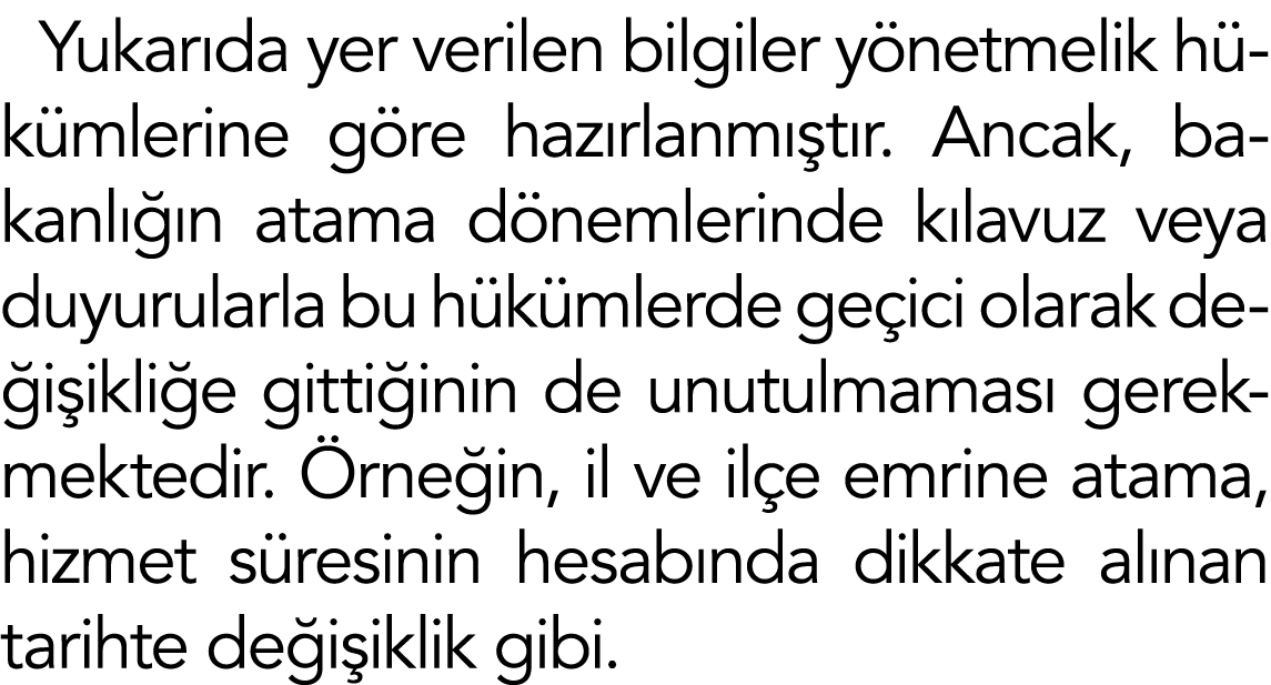 Yukarıda yer verilen bilgiler yönetmelik hükümlerine göre hazırlanmıştır  Ancak, bakanlığın atama dönemlerinde kılavu   