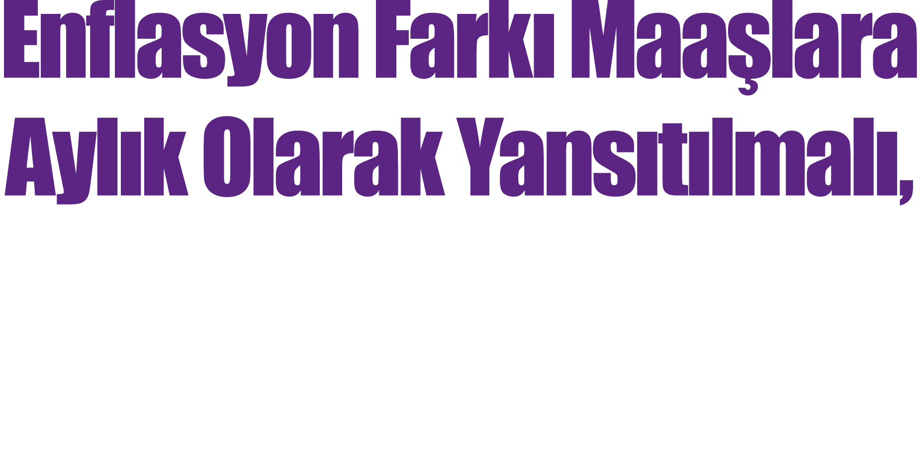 Enflasyon Farkı Maaşlara Aylık Olarak Yansıtılmalı, Memur Maaşları Gözden Geçirilmeli