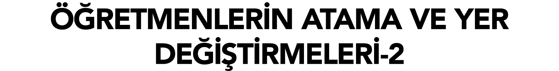 ÖĞRETMENLERİN ATAMA VE YER DEĞİŞTİRMELERİ-2