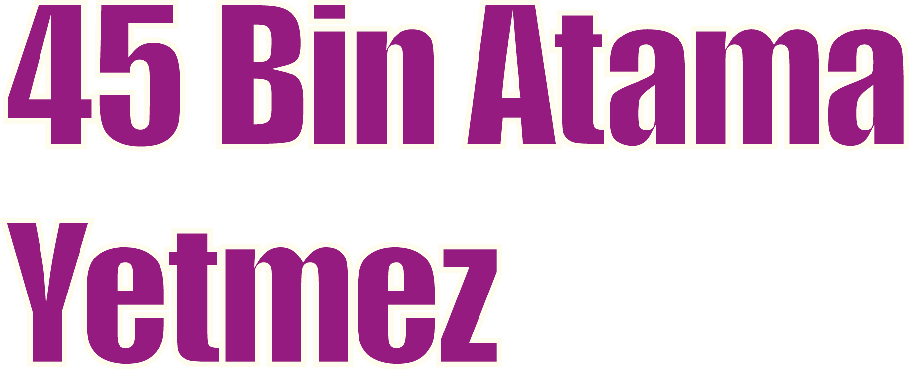  45 Bin Atama Yetmez