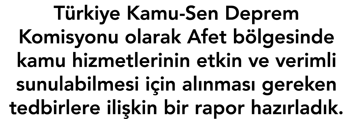 Türkiye Kamu-Sen Deprem Komisyonu olarak Afet bölgesinde kamu hizmetlerinin etkin ve verimli sunulabilmesi için alınm   