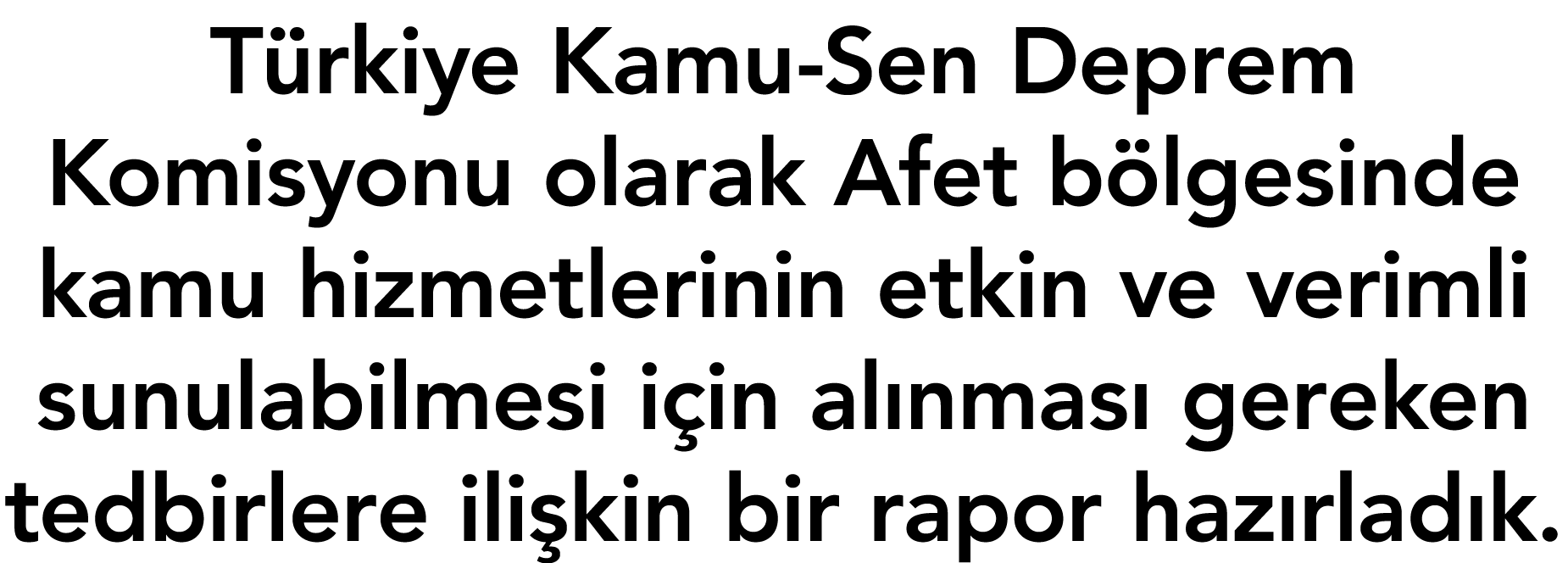 Türkiye Kamu-Sen Deprem Komisyonu olarak Afet bölgesinde kamu hizmetlerinin etkin ve verimli sunulabilmesi için alınm   