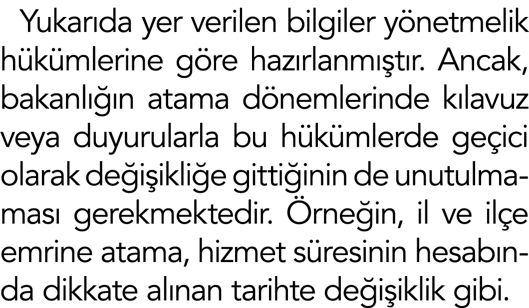 Yukarıda yer verilen bilgiler yönetmelik hükümlerine göre hazırlanmıştır  Ancak, bakanlığın atama dönemlerinde kılavu   