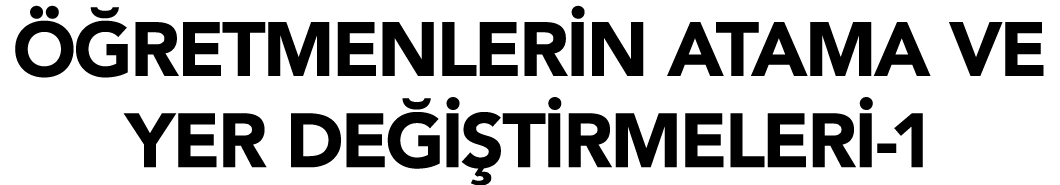 ÖĞRETMENLERİN ATAMA VE YER DEĞİŞTİRMELERİ-1