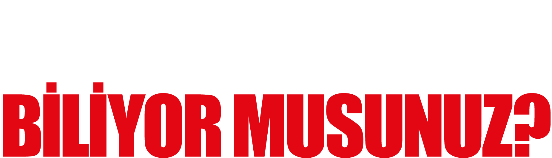 BUNLARI BİLİYOR MUSUNUZ 