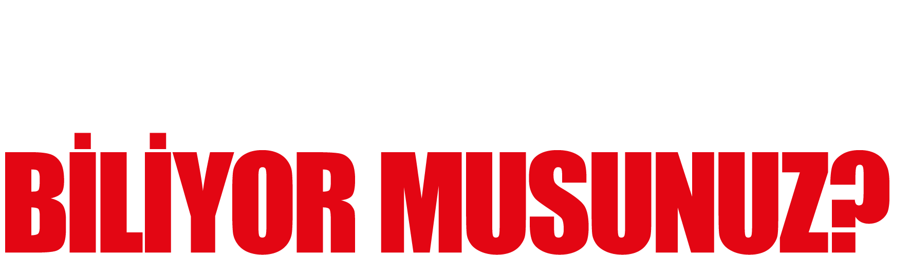 BUNLARI BİLİYOR MUSUNUZ 